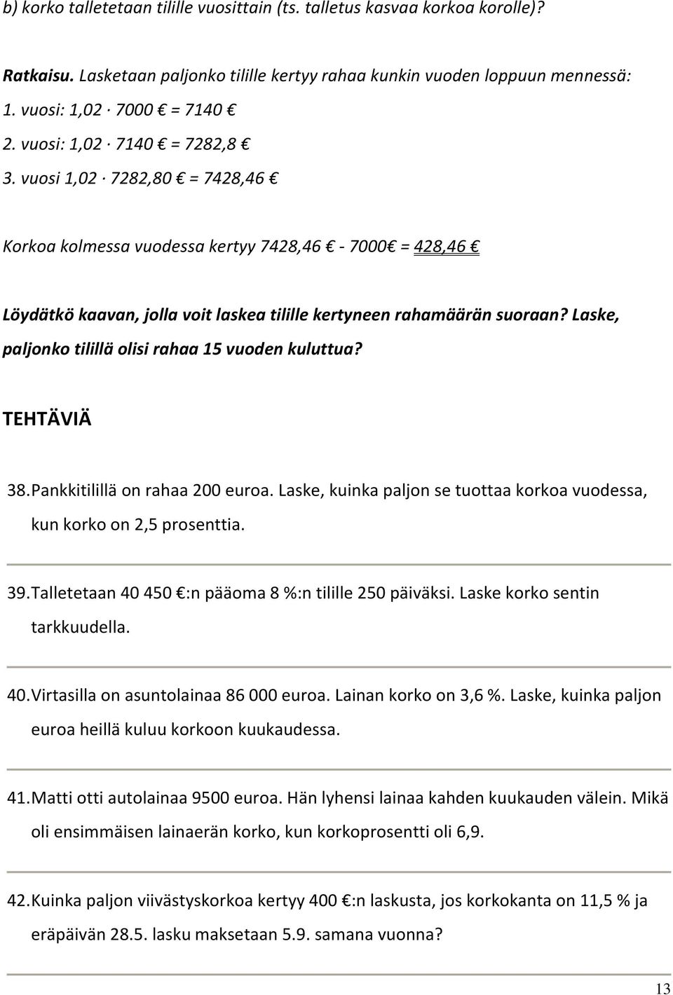 Laske, paljonko tilillä olisi rahaa 15 vuoden kuluttua? TEHTÄVIÄ 38. Pankkitilillä on rahaa 200 euroa. Laske, kuinka paljon se tuottaa korkoa vuodessa, kun korko on 2,5 prosenttia. 39.