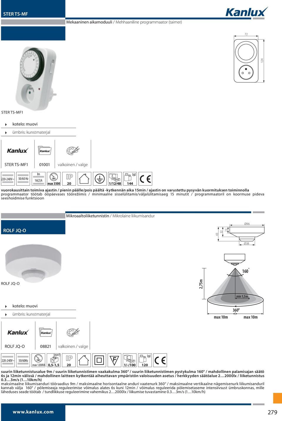 sisselülitamis/väljalülitamisaeg 15 minutit / programmaatoril on koormuse pideva seeshoidmise funktsioon Mikroaaltoliiketunnistin / Mikrolaine liikumisandur ROLF JQ-O 43 32 23 Ø96 Ø38 160 ROLF JQ-O