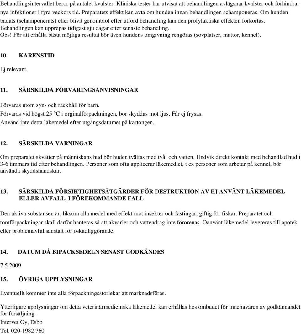 Behandlingen kan upprepas tidigast sju dagar efter senaste behandling. Obs! För att erhålla bästa möjliga resultat bör även hundens omgivning rengöras (sovplatser, mattor, kennel). 10.