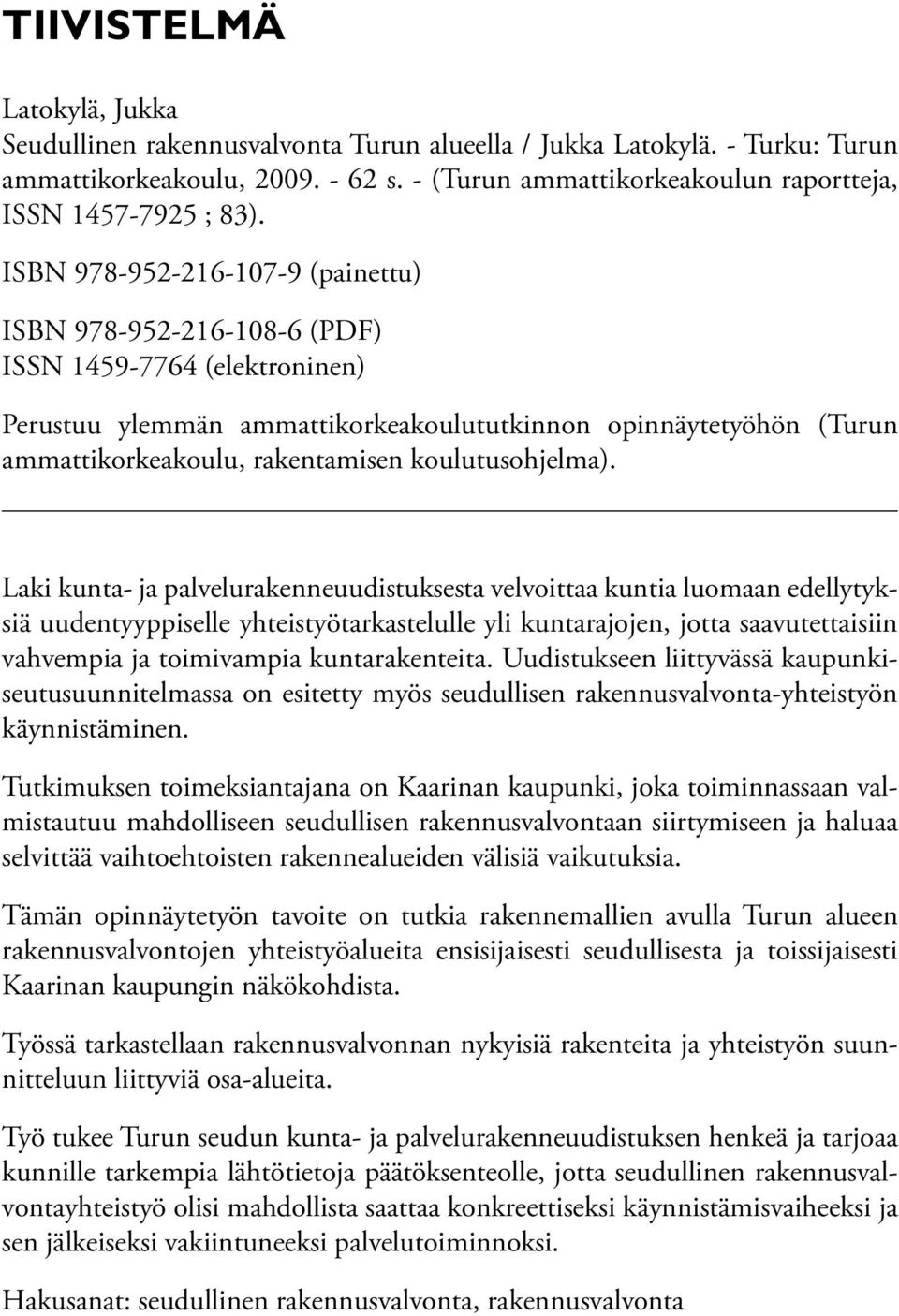 ISBN 978-952-216-107-9 (painettu) ISBN 978-952-216-108-6 (PDF) ISSN 1459-7764 (elektroninen) Perustuu ylemmän ammattikorkeakoulututkinnon opinnäytetyöhön (Turun ammattikorkeakoulu, rakentamisen