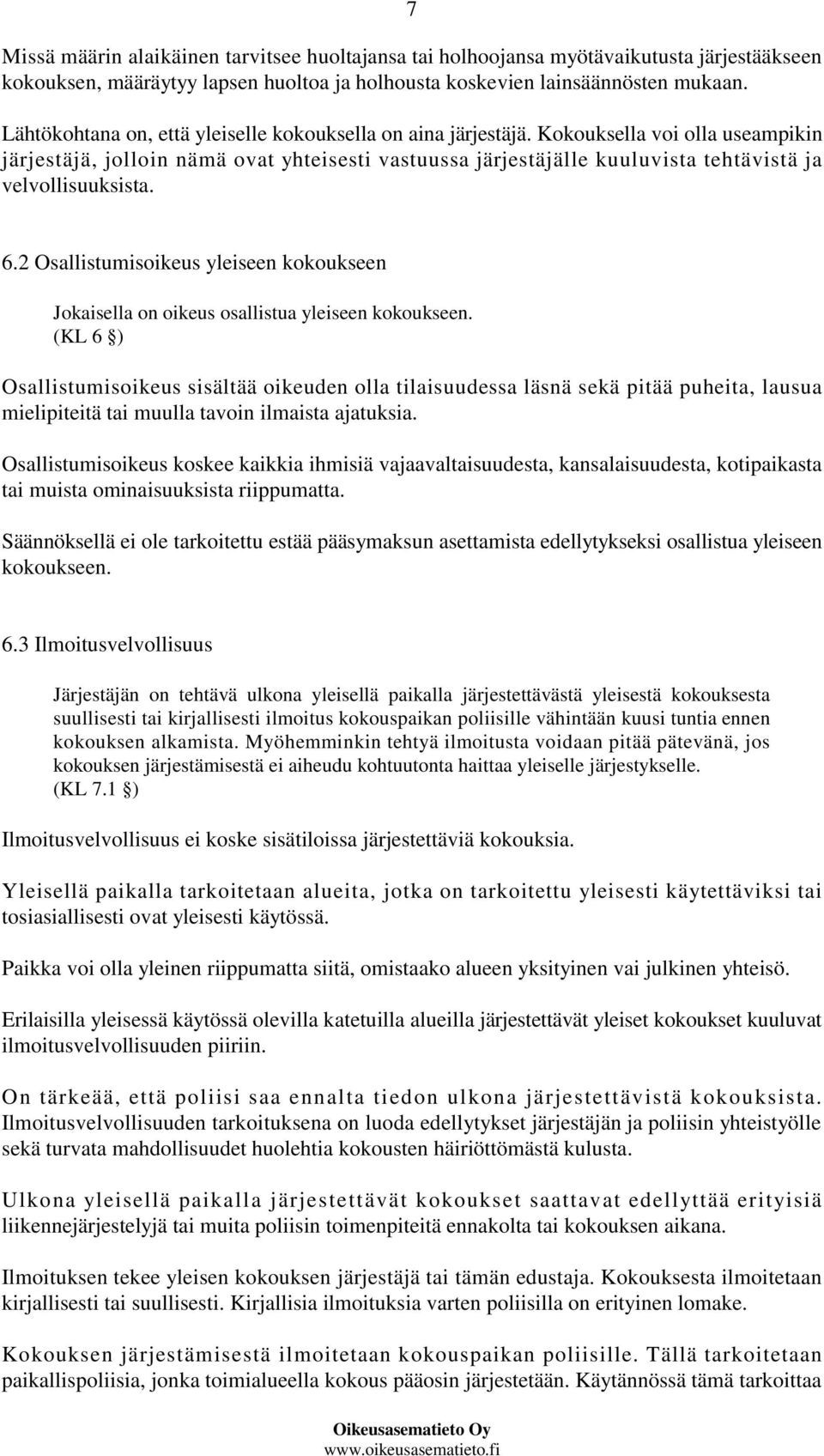 Kokouksella voi olla useampikin järjestäjä, jolloin nämä ovat yhteisesti vastuussa järjestäjälle kuuluvista tehtävistä ja velvollisuuksista. 6.