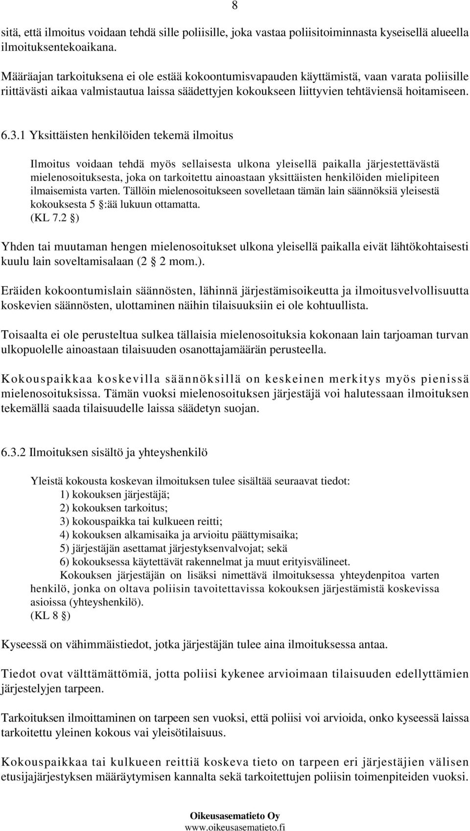 1 Yksittäisten henkilöiden tekemä ilmoitus Ilmoitus voidaan tehdä myös sellaisesta ulkona yleisellä paikalla järjestettävästä mielenosoituksesta, joka on tarkoitettu ainoastaan yksittäisten