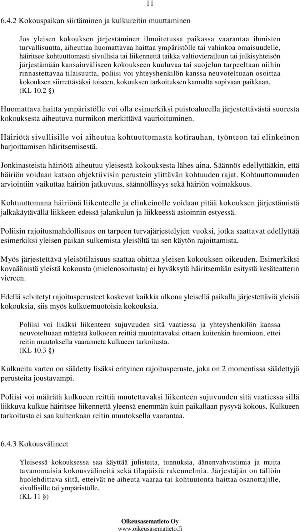 vahinkoa omaisuudelle, häiritsee kohtuuttomasti sivullisia tai liikennettä taikka valtiovierailuun tai julkisyhteisön järjestämään kansainväliseen kokoukseen kuuluvaa tai suojelun tarpeeltaan niihin