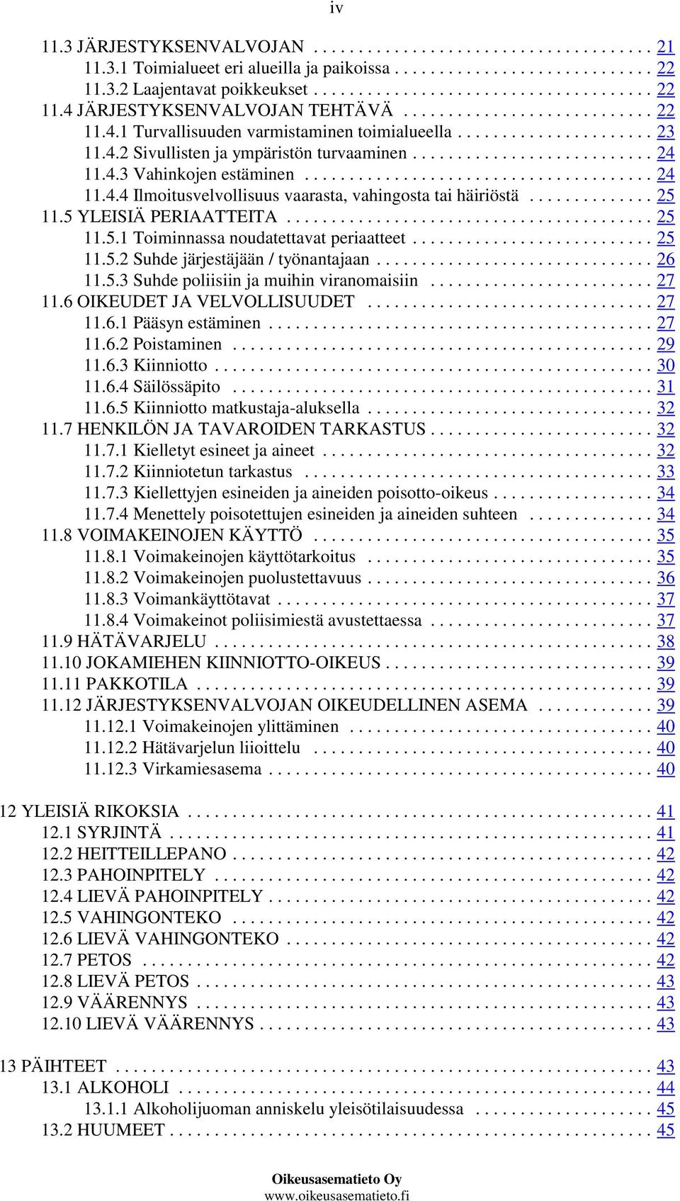 ..25 11.5.2 Suhde järjestäjään / työnantajaan...26 11.5.3 Suhde poliisiin ja muihin viranomaisiin...27 11.6 OIKEUDET JA VELVOLLISUUDET...27 11.6.1 Pääsyn estäminen...27 11.6.2 Poistaminen...29 11.6.3 Kiinniotto.