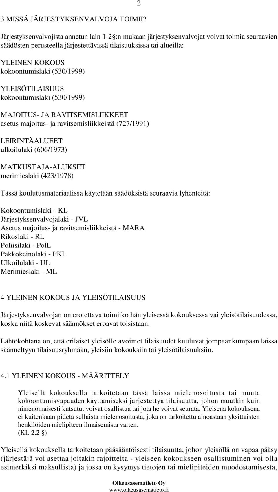 (530/1999) YLEISÖTILAISUUS kokoontumislaki (530/1999) MAJOITUS- JA RAVITSEMISLIIKKEET asetus majoitus- ja ravitsemisliikkeistä (727/1991) LEIRINTÄALUEET ulkoilulaki (606/1973) MATKUSTAJA-ALUKSET