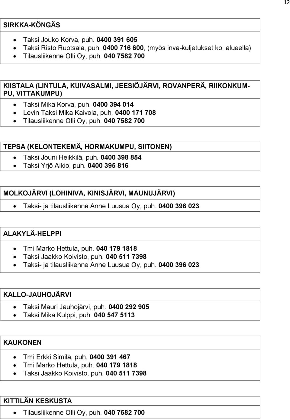 0400 171 708 Tilausliikenne Olli Oy, puh. 040 7582 700 TEPSA (KELONTEKEMÄ, HORMAKUMPU, SIITONEN) Taksi Jouni Heikkilä, puh. 0400 398 854 Taksi Yrjö Aikio, puh.