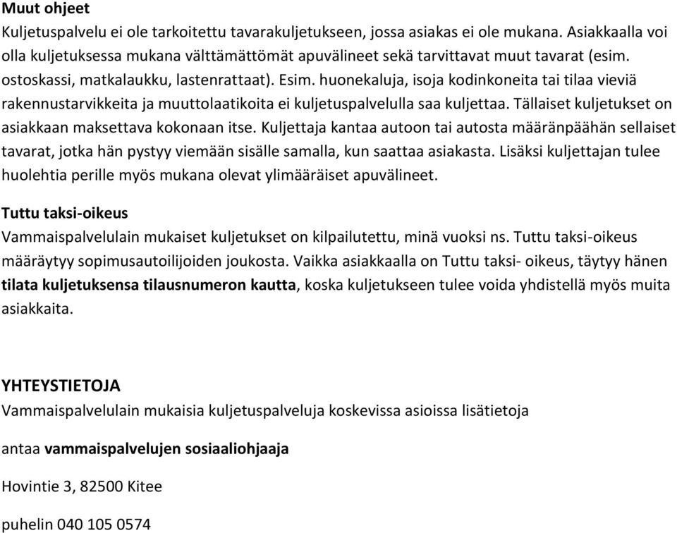 huonekaluja, isoja kodinkoneita tai tilaa vieviä rakennustarvikkeita ja muuttolaatikoita ei kuljetuspalvelulla saa kuljettaa. Tällaiset kuljetukset on asiakkaan maksettava kokonaan itse.