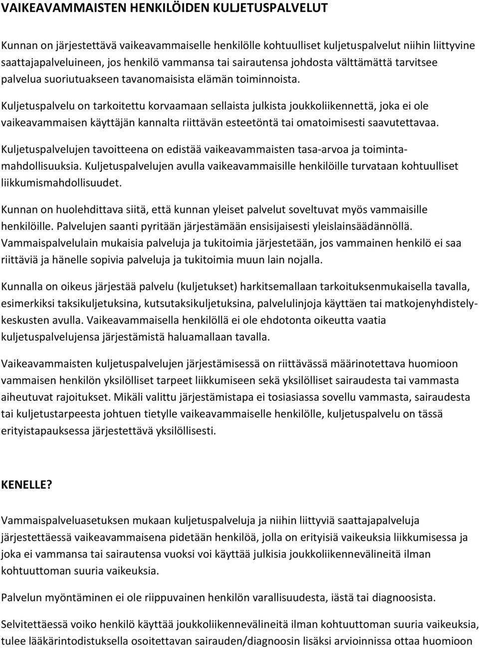 Kuljetuspalvelu on tarkoitettu korvaamaan sellaista julkista joukkoliikennettä, joka ei ole vaikeavammaisen käyttäjän kannalta riittävän esteetöntä tai omatoimisesti saavutettavaa.