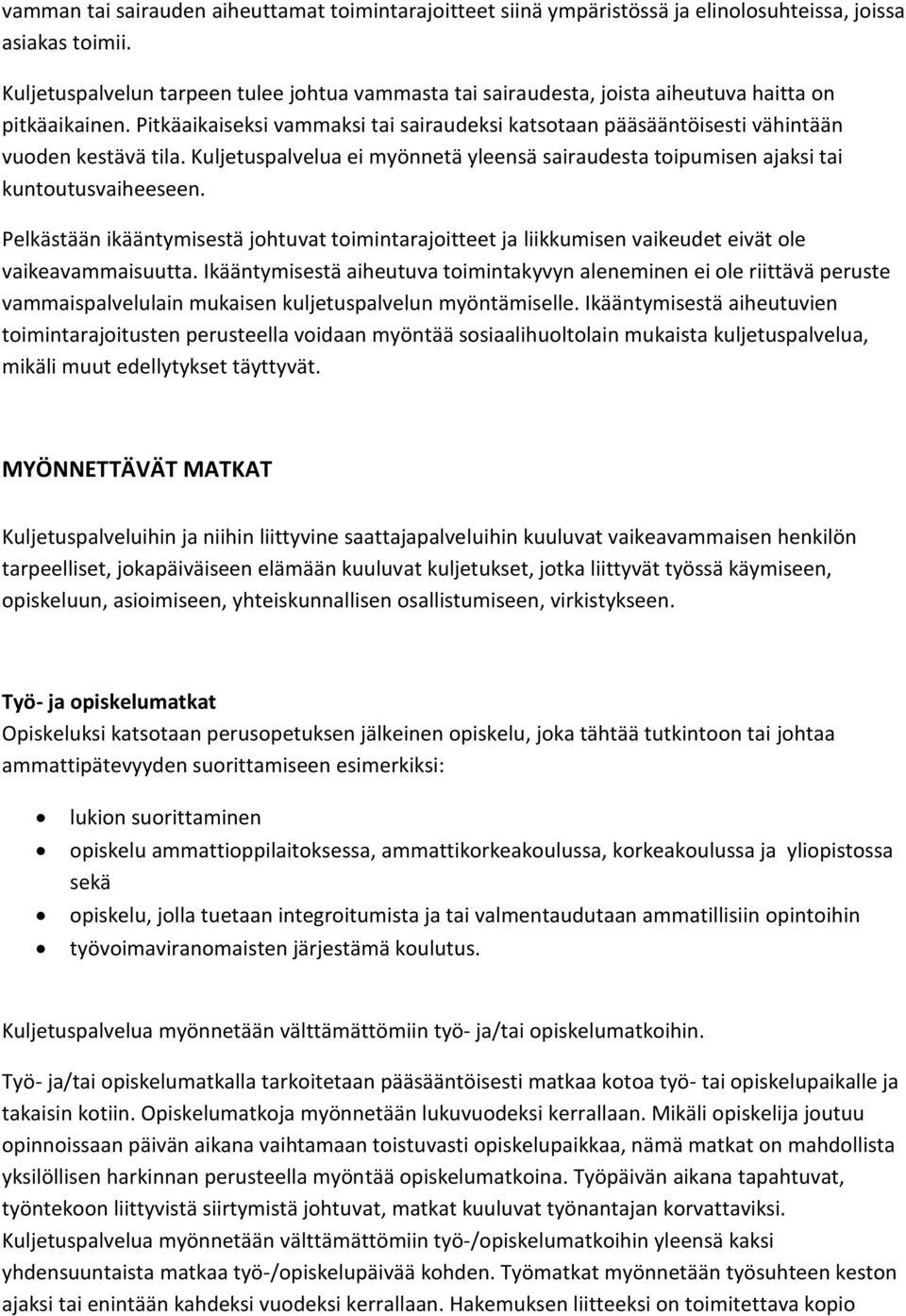 Pitkäaikaiseksi vammaksi tai sairaudeksi katsotaan pääsääntöisesti vähintään vuoden kestävä tila. Kuljetuspalvelua ei myönnetä yleensä sairaudesta toipumisen ajaksi tai kuntoutusvaiheeseen.