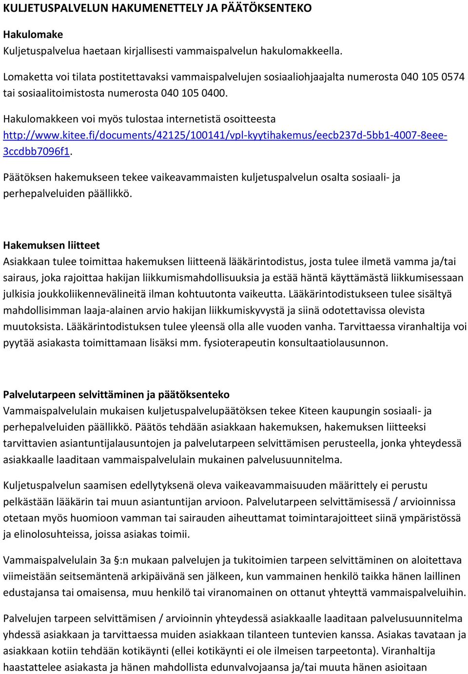 Hakulomakkeen voi myös tulostaa internetistä osoitteesta http://www.kitee.fi/documents/42125/100141/vpl-kyytihakemus/eecb237d-5bb1-4007-8eee- 3ccdbb7096f1.