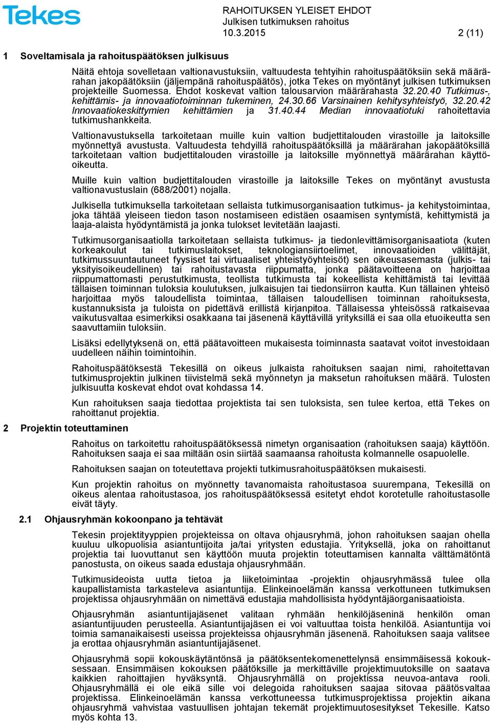 tutkimuksen projekteille Suomessa. Ehdot koskevat valtion talousarvion määrärahasta 32.20.40 Tutkimus-, kehittämis- ja innovaatiotoiminnan tukeminen, 24.30.66 Varsinainen kehitysyhteistyö, 32.20.42 Innovaatiokeskittymien kehittämien ja 31.