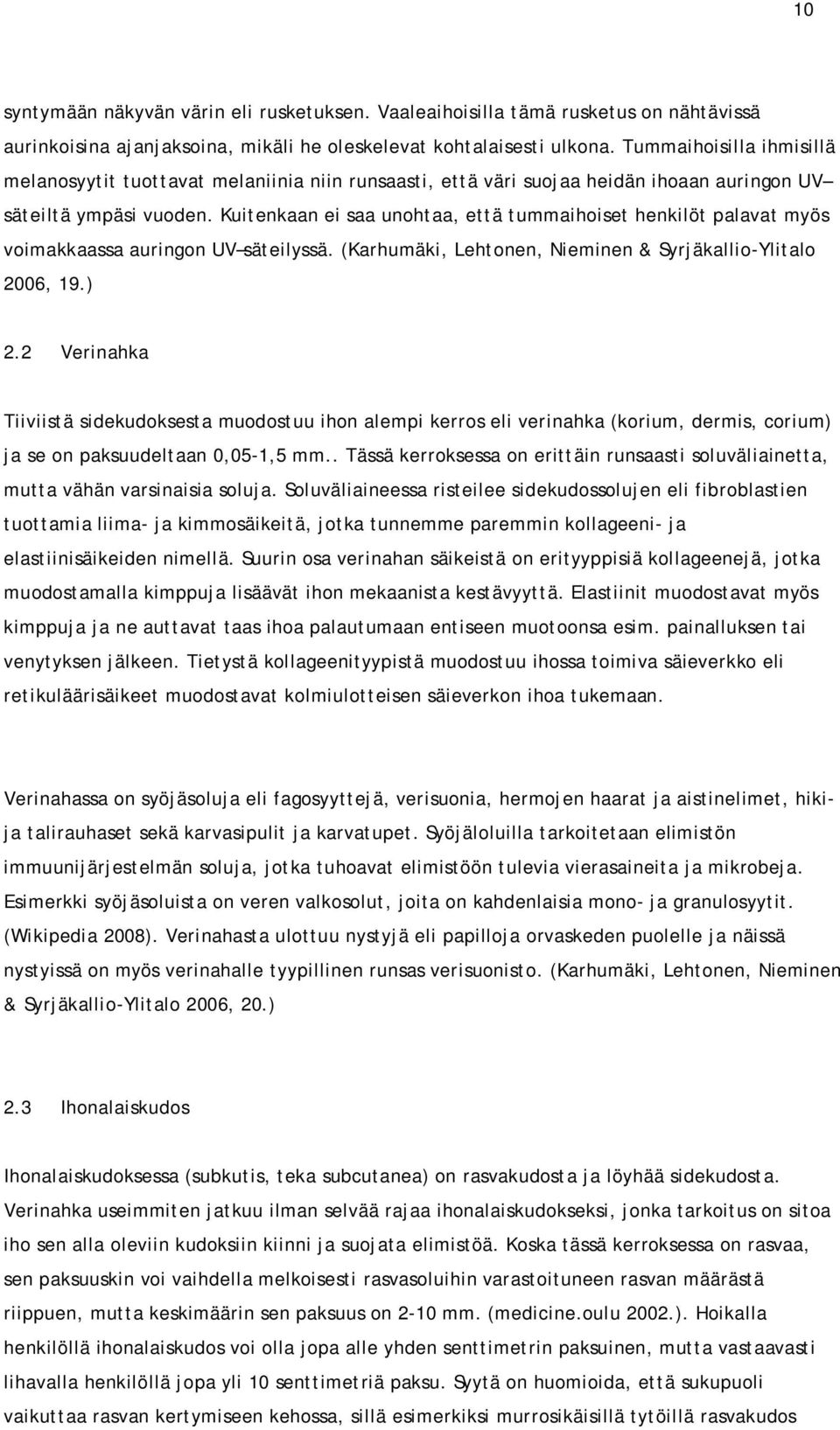 Kuitenkaan ei saa unohtaa, että tummaihoiset henkilöt palavat myös voimakkaassa auringon UV säteilyssä. (Karhumäki, Lehtonen, Nieminen & Syrjäkallio-Ylitalo 2006, 19.) 2.