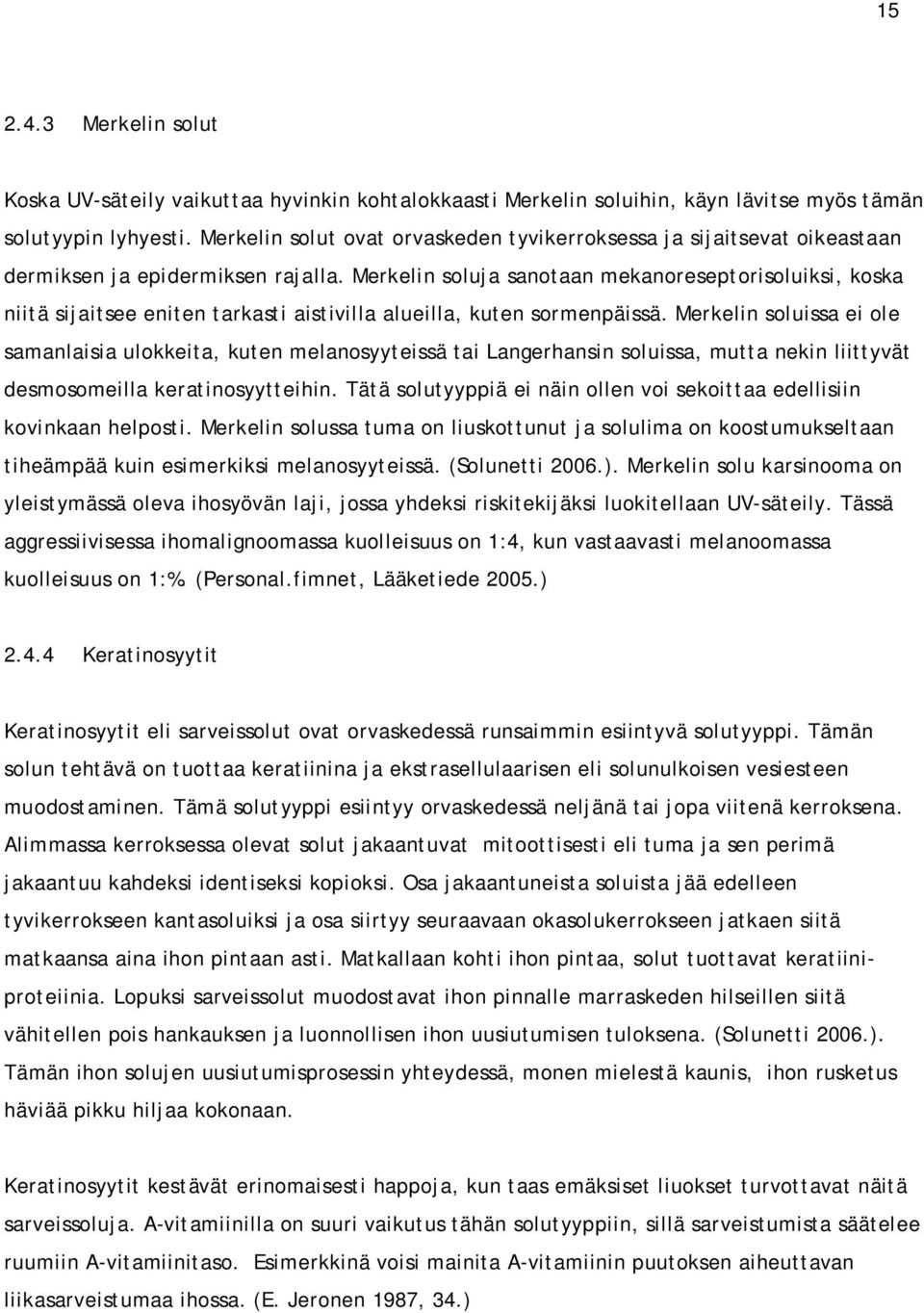 Merkelin soluja sanotaan mekanoreseptorisoluiksi, koska niitä sijaitsee eniten tarkasti aistivilla alueilla, kuten sormenpäissä.