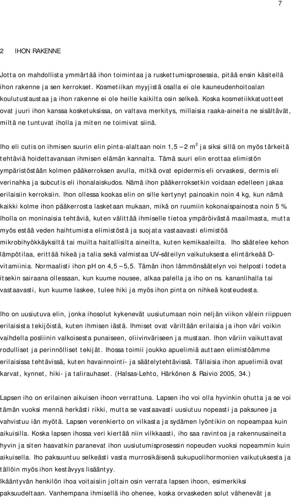 Koska kosmetiikkatuotteet ovat juuri ihon kanssa kosketuksissa, on valtava merkitys, millaisia raaka-aineita ne sisältävät, miltä ne tuntuvat iholla ja miten ne toimivat siinä.