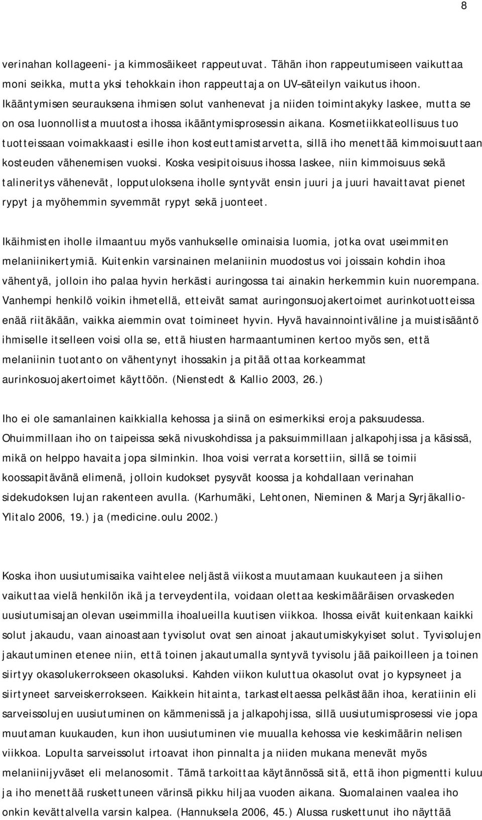 Kosmetiikkateollisuus tuo tuotteissaan voimakkaasti esille ihon kosteuttamistarvetta, sillä iho menettää kimmoisuuttaan kosteuden vähenemisen vuoksi.