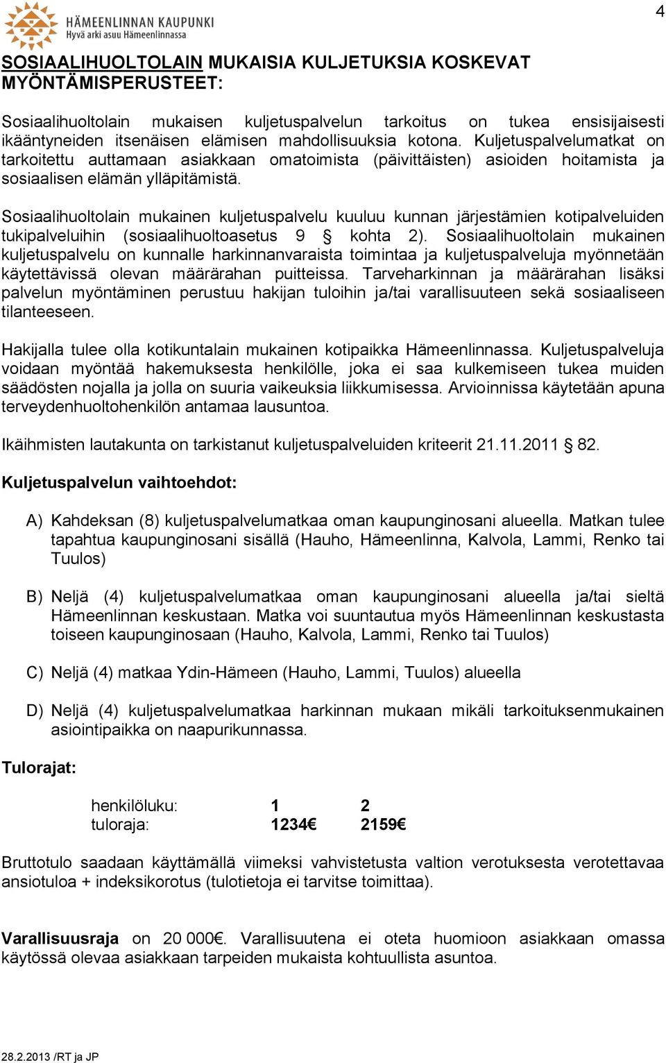 Sosiaalihuoltolain mukainen kuljetuspalvelu kuuluu kunnan järjestämien kotipalveluiden tukipalveluihin (sosiaalihuoltoasetus 9 kohta 2).