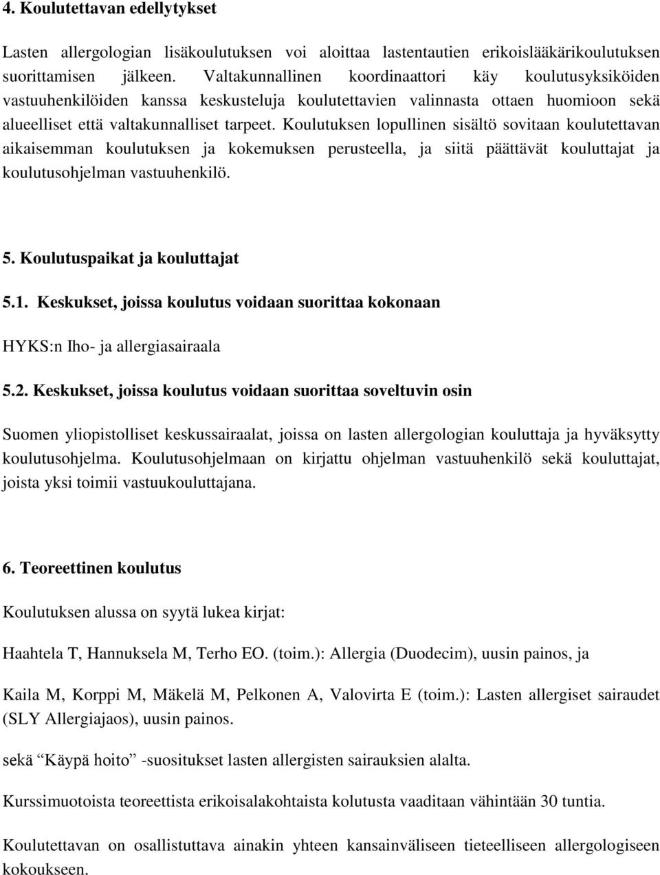 Koulutuksen lopullinen sisältö sovitaan koulutettavan aikaisemman koulutuksen ja kokemuksen perusteella, ja siitä päättävät kouluttajat ja koulutusohjelman vastuuhenkilö. 5.