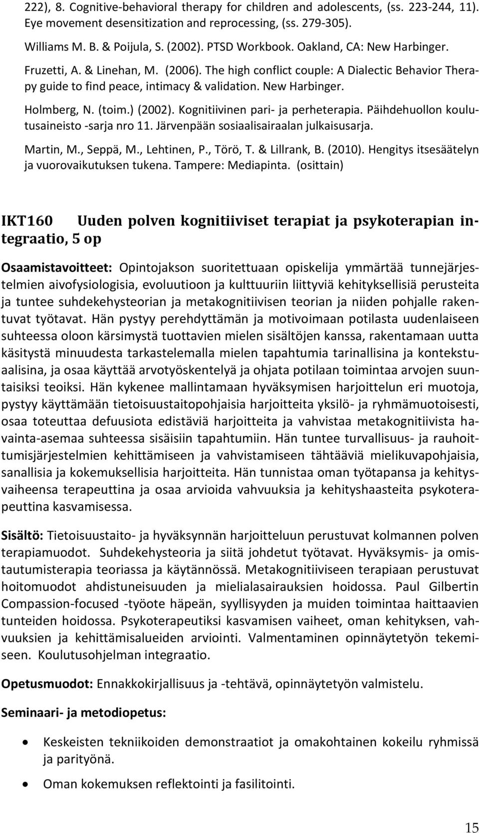 ) (2002). Kognitiivinen pari- ja perheterapia. Päihdehuollon koulutusaineisto -sarja nro 11. Järvenpään sosiaalisairaalan julkaisusarja. Martin, M., Seppä, M., Lehtinen, P., Törö, T. & Lillrank, B.