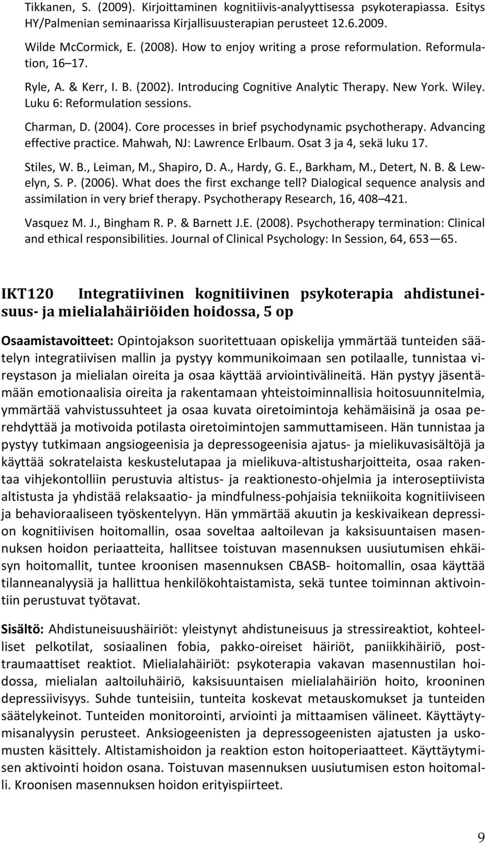 (2004). Core processes in brief psychodynamic psychotherapy. Advancing effective practice. Mahwah, NJ: Lawrence Erlbaum. Osat 3 ja 4, sekä luku 17. Stiles, W. B., Leiman, M., Shapiro, D. A., Hardy, G.