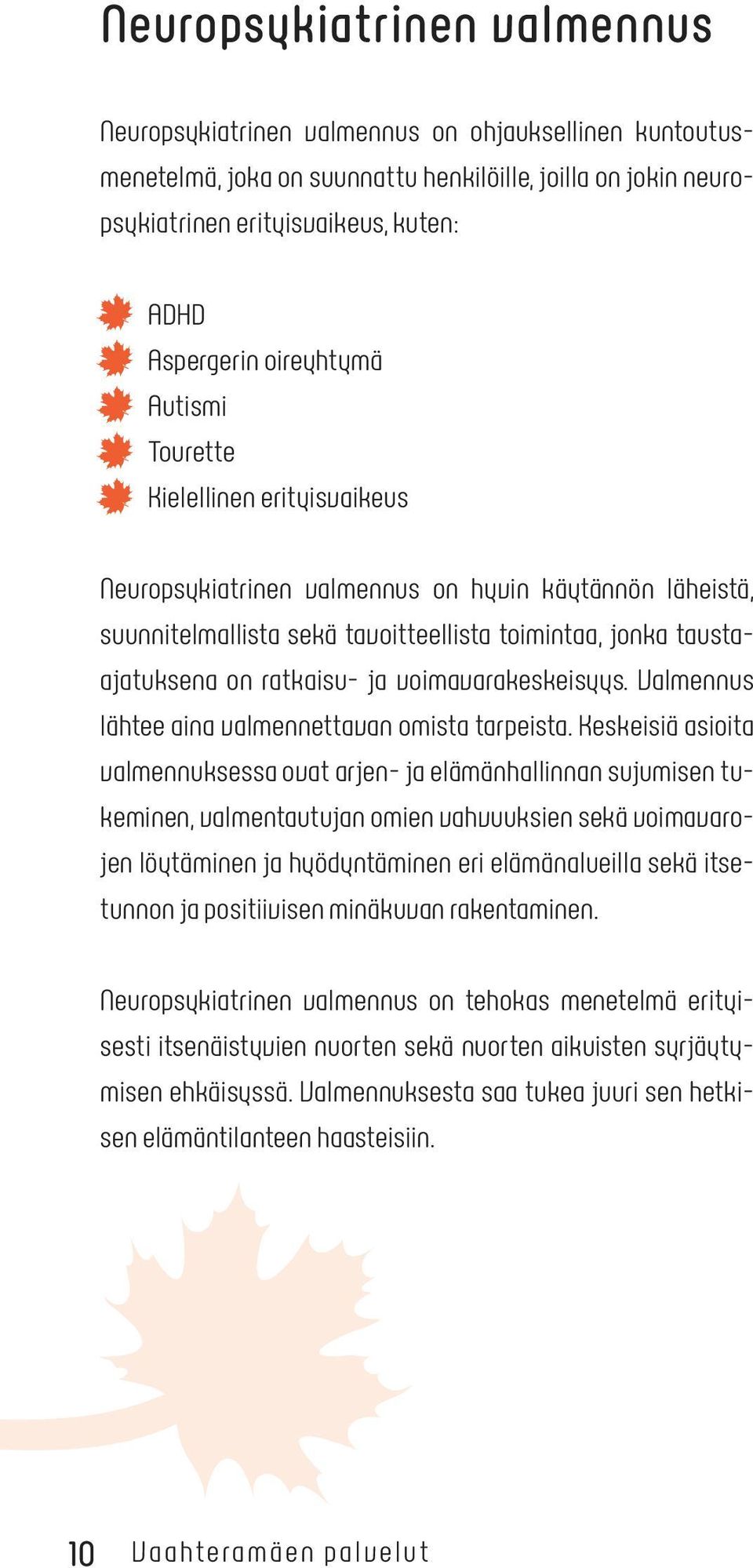 ja voimavarakeskeisyys. Valmennus lähtee aina valmennettavan omista tarpeista.