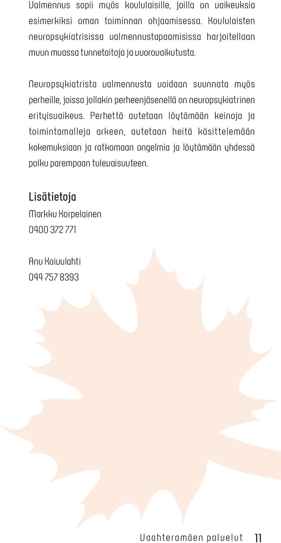 Neuropsykiatrista valmennusta voidaan suunnata myös perheille, joissa jollakin perheenjäsenellä on neuropsykiatrinen erityisvaikeus.