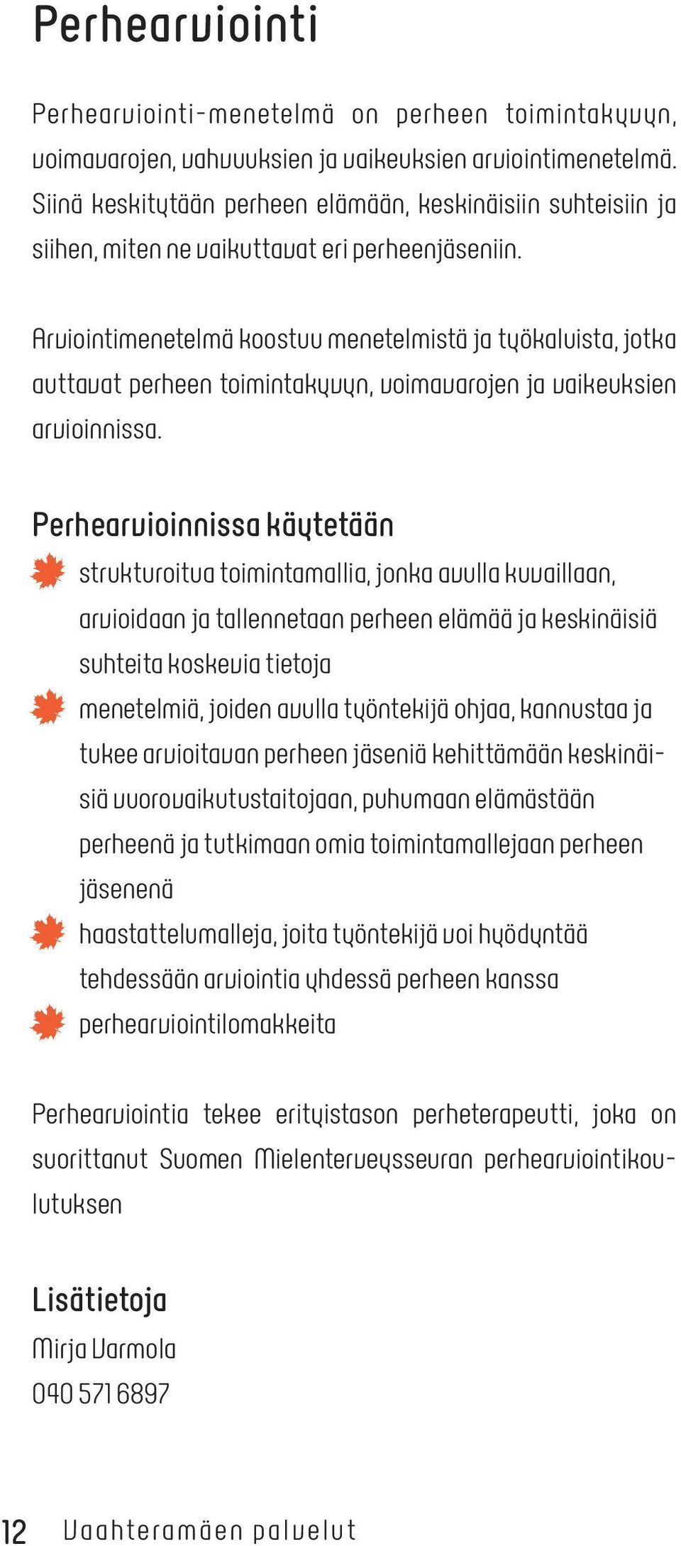 Arviointimenetelmä koostuu menetelmistä ja työkaluista, jotka auttavat perheen toimintakyvyn, voimavarojen ja vaikeuksien arvioinnissa.