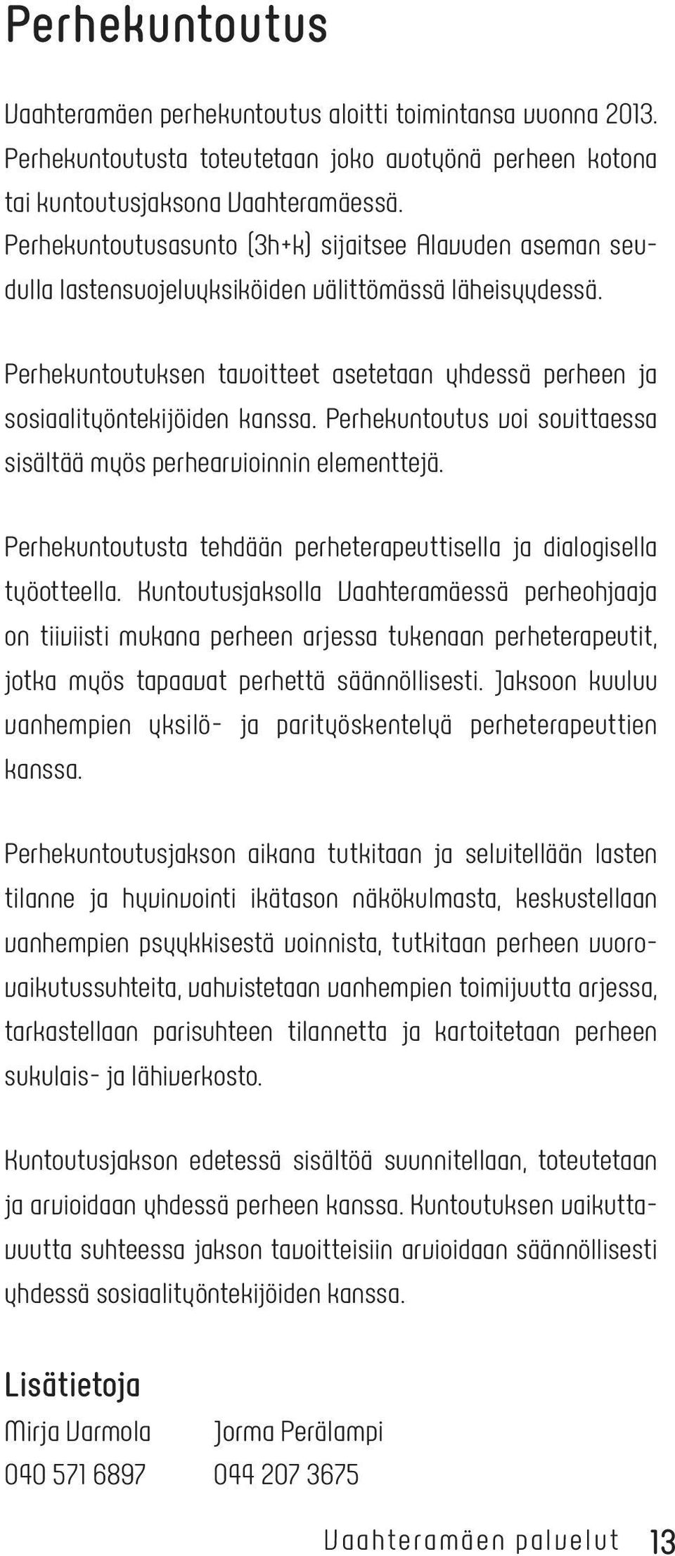 Perhekuntoutuksen tavoitteet asetetaan yhdessä perheen ja sosiaalityöntekijöiden kanssa. Perhekuntoutus voi sovittaessa sisältää myös perhearvioinnin elementtejä.