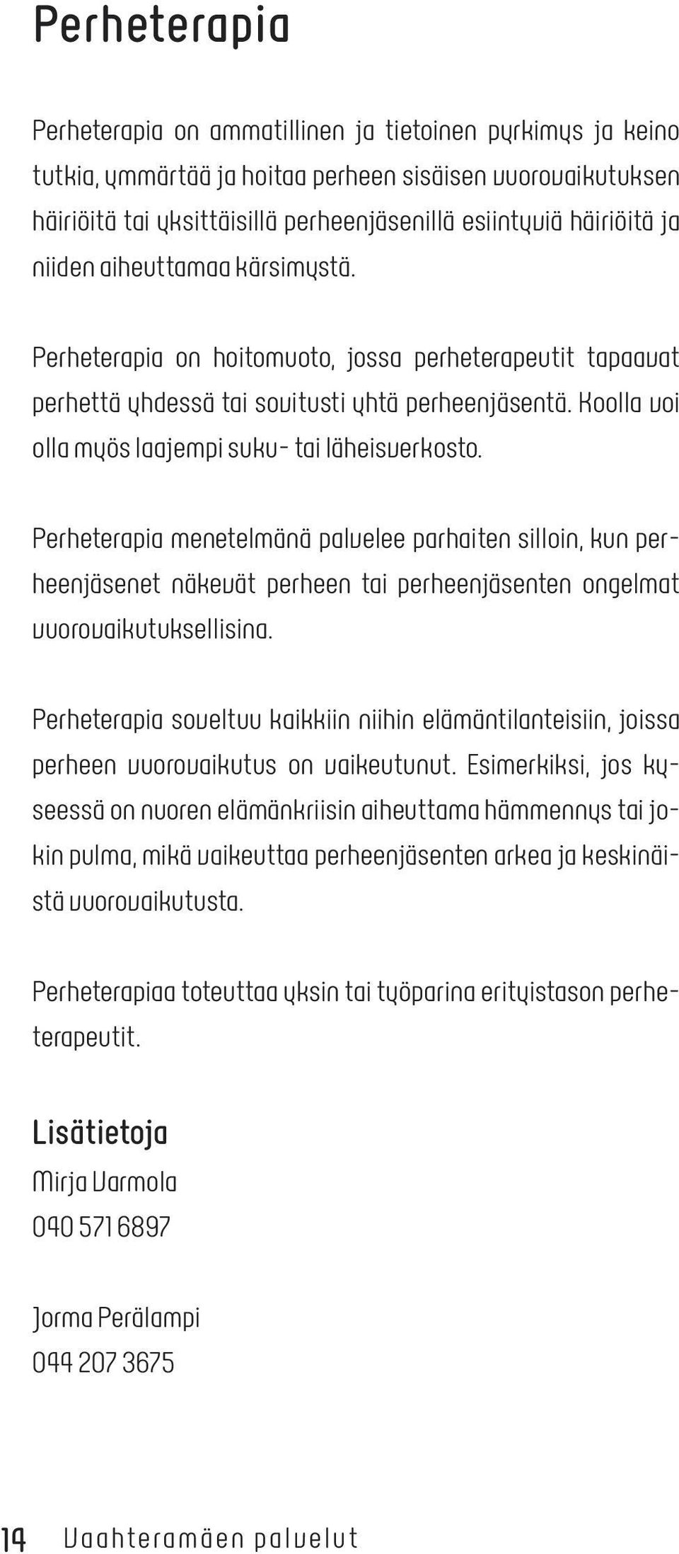 Perheterapia menetelmänä palvelee parhaiten silloin, kun perheenjäsenet näkevät perheen tai perheenjäsenten ongelmat vuorovaikutuksellisina.