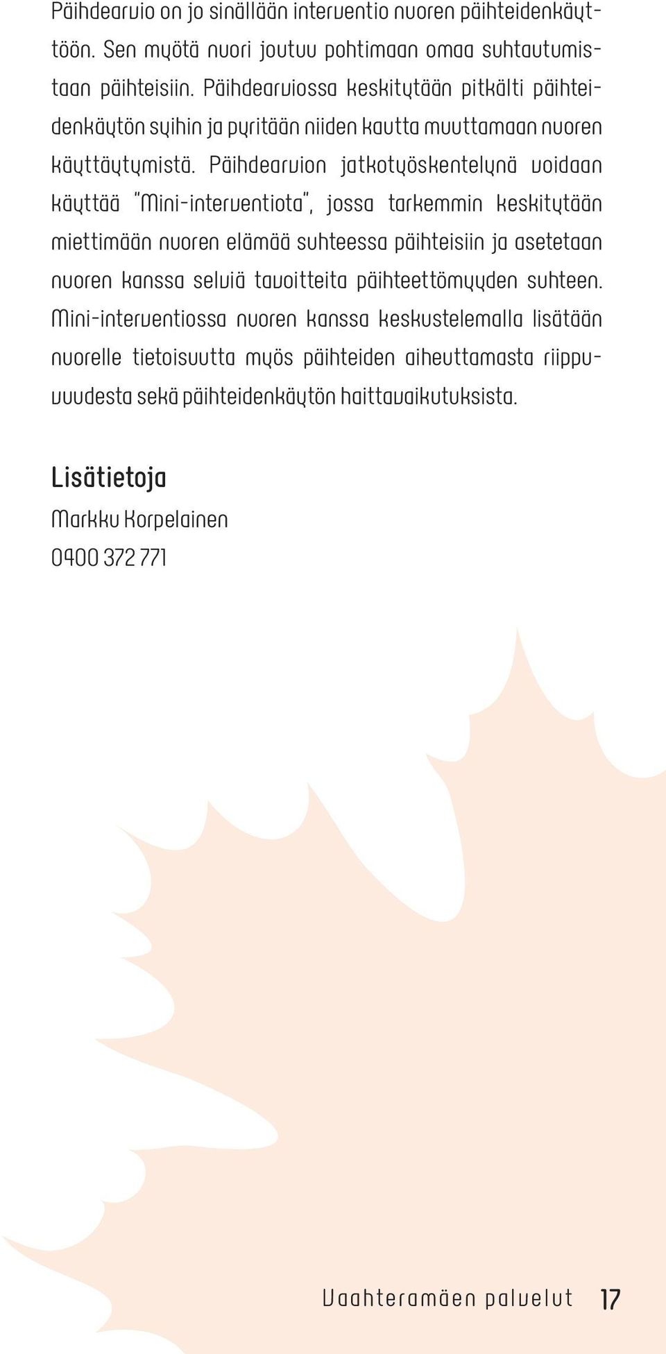 Päihdearvion jatkotyöskentelynä voidaan käyttää Mini-interventiota, jossa tarkemmin keskitytään miettimään nuoren elämää suhteessa päihteisiin ja asetetaan nuoren kanssa