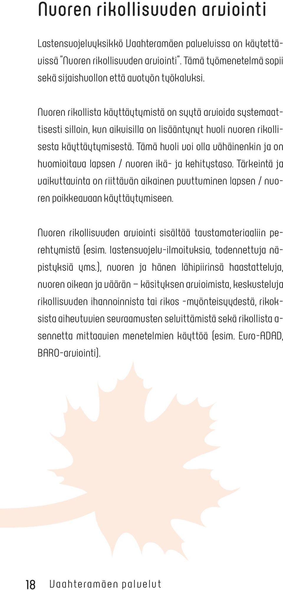 Tämä huoli voi olla vähäinenkin ja on huomioitava lapsen / nuoren ikä- ja kehitystaso. Tärkeintä ja vaikuttavinta on riittävän aikainen puuttuminen lapsen / nuoren poikkeavaan käyttäytymiseen.