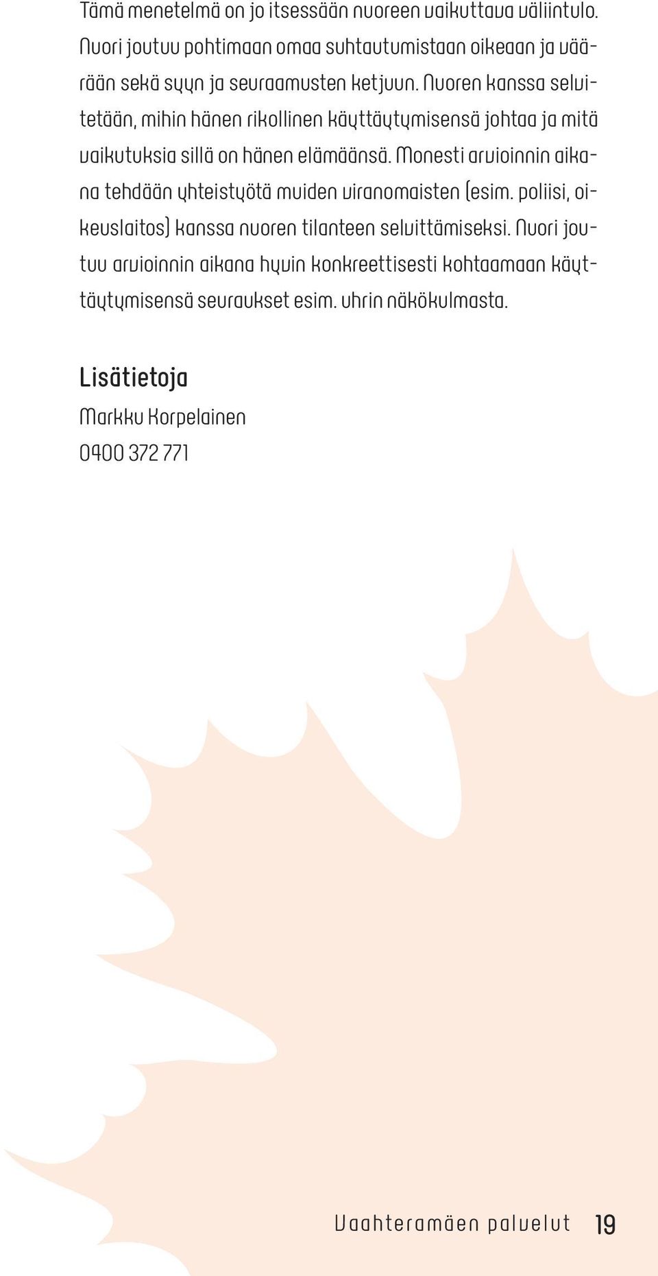 Nuoren kanssa selvitetään, mihin hänen rikollinen käyttäytymisensä johtaa ja mitä vaikutuksia sillä on hänen elämäänsä.