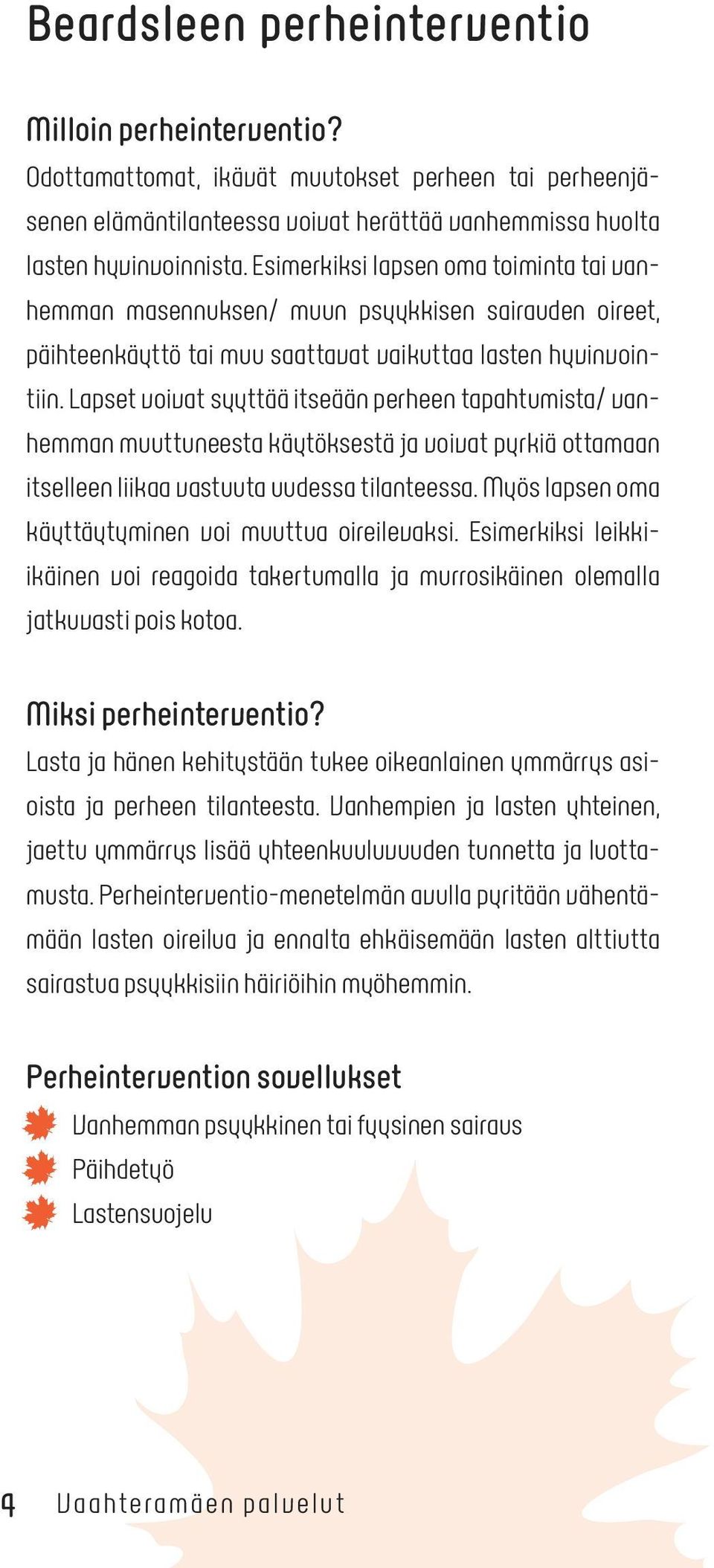 Lapset voivat syyttää itseään perheen tapahtumista/ vanhemman muuttuneesta käytöksestä ja voivat pyrkiä ottamaan itselleen liikaa vastuuta uudessa tilanteessa.