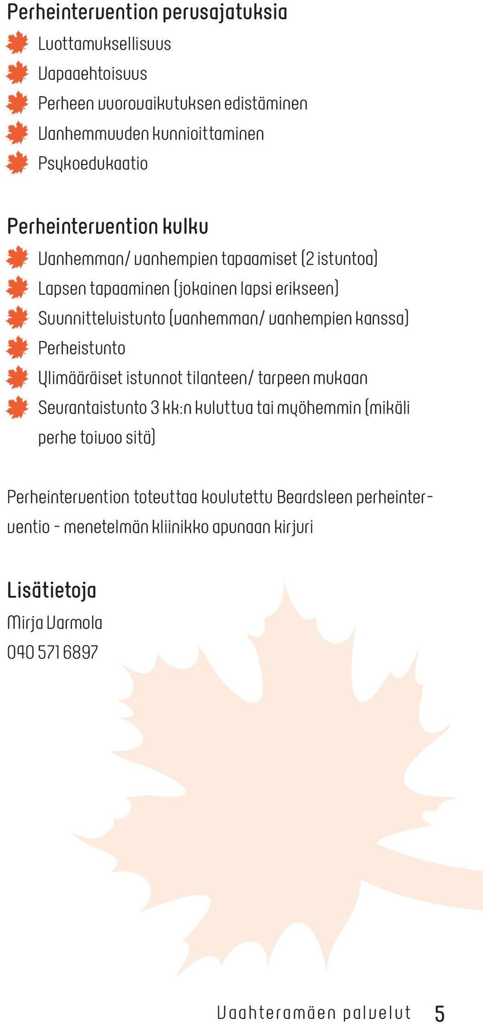 vanhempien kanssa) Perheistunto Ylimääräiset istunnot tilanteen/ tarpeen mukaan Seurantaistunto 3 kk:n kuluttua tai myöhemmin (mikäli perhe toivoo