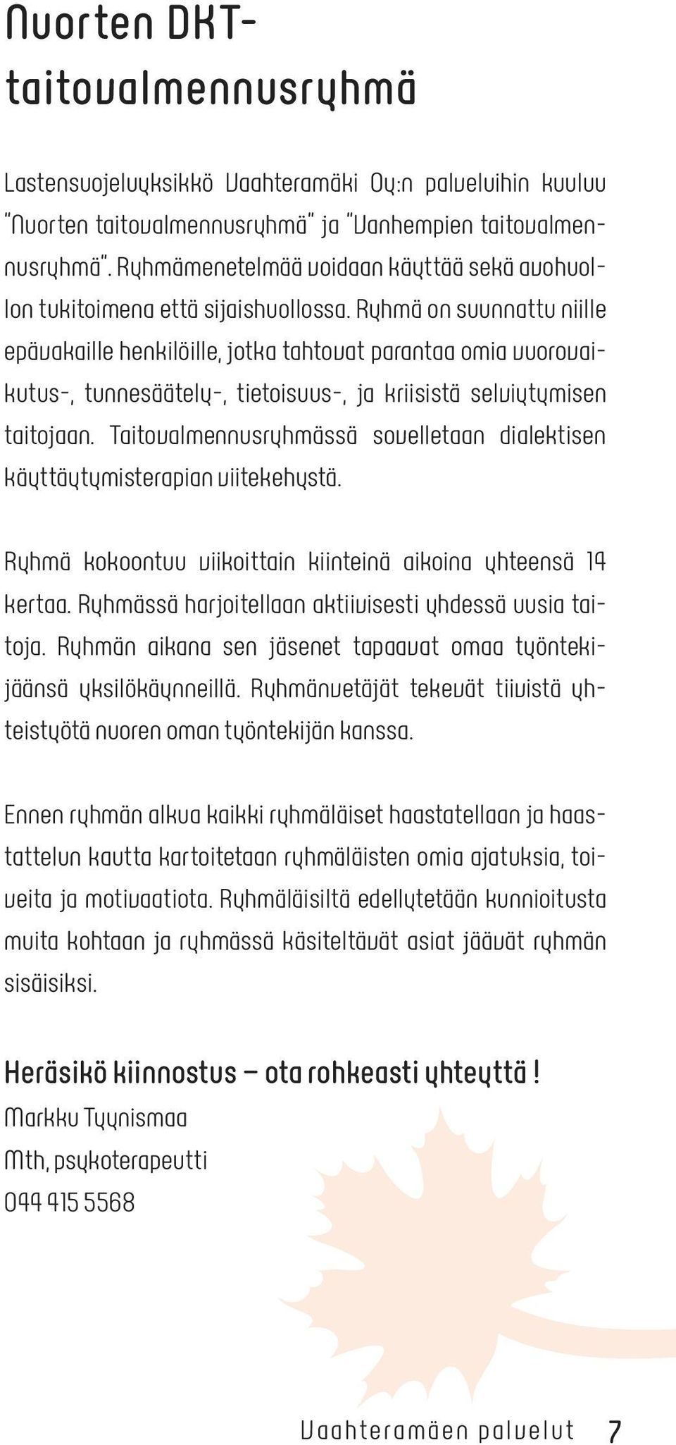 Ryhmä on suunnattu niille epävakaille henkilöille, jotka tahtovat parantaa omia vuorovaikutus-, tunnesäätely-, tietoisuus-, ja kriisistä selviytymisen taitojaan.