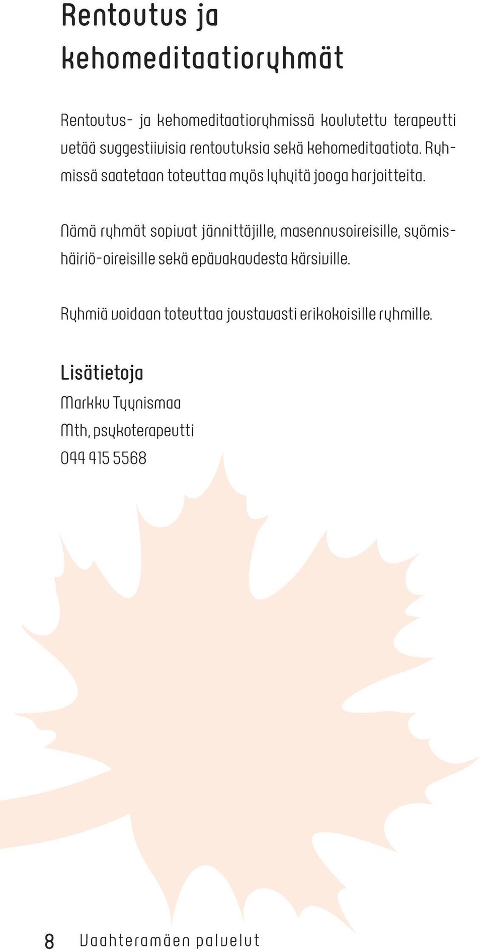 Nämä ryhmät sopivat jännittäjille, masennusoireisille, syömishäiriö-oireisille sekä epävakaudesta kärsiville.