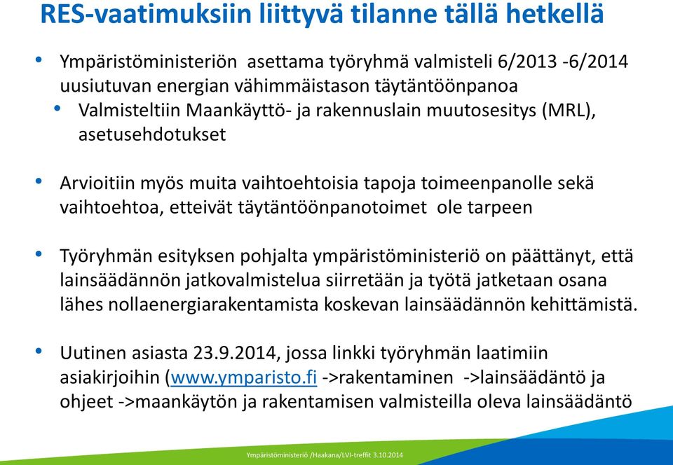 esityksen pohjalta ympäristöministeriö on päättänyt, että lainsäädännön jatkovalmistelua siirretään ja työtä jatketaan osana lähes nollaenergiarakentamista koskevan lainsäädännön