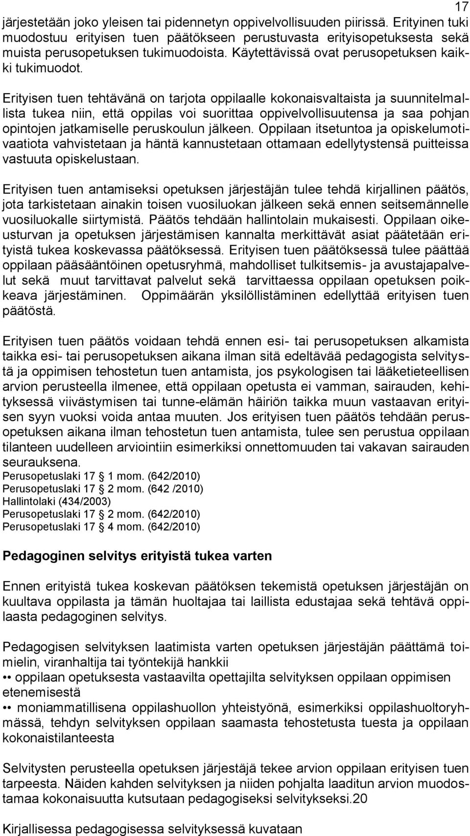 Erityisen tuen tehtävänä on tarjota oppilaalle kokonaisvaltaista ja suunnitelmallista tukea niin, että oppilas voi suorittaa oppivelvollisuutensa ja saa pohjan opintojen jatkamiselle peruskoulun