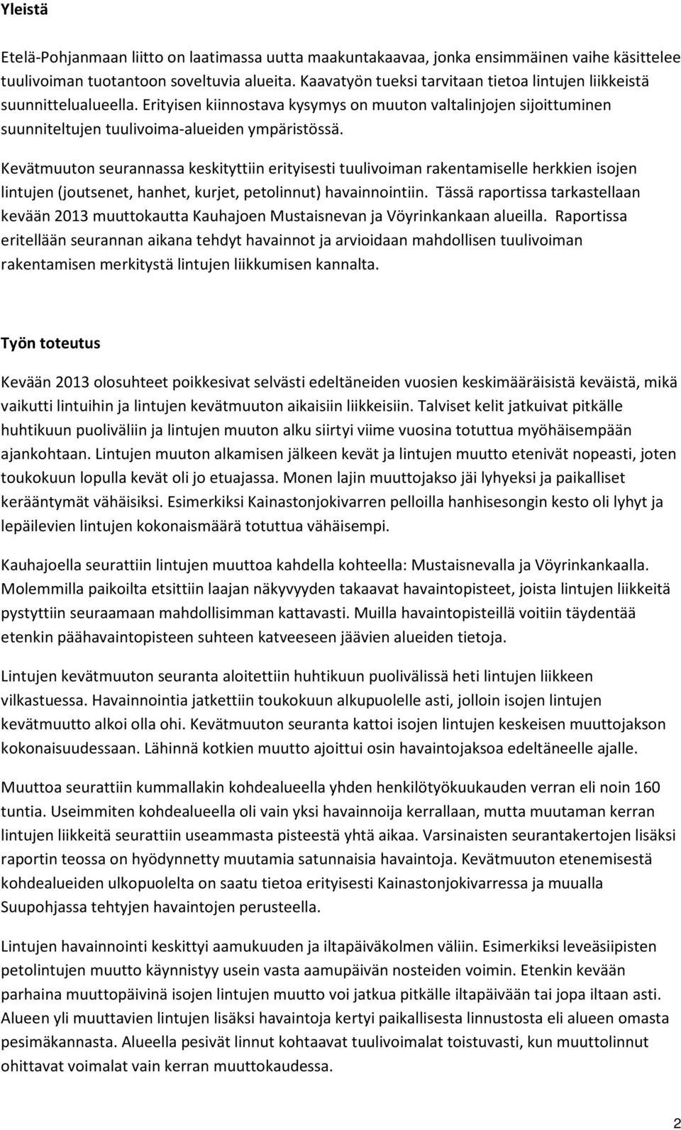 Kevätmuuton seurannassa keskityttiin erityisesti tuulivoiman rakentamiselle herkkien isojen lintujen (joutsenet, hanhet, kurjet, petolinnut) havainnointiin.