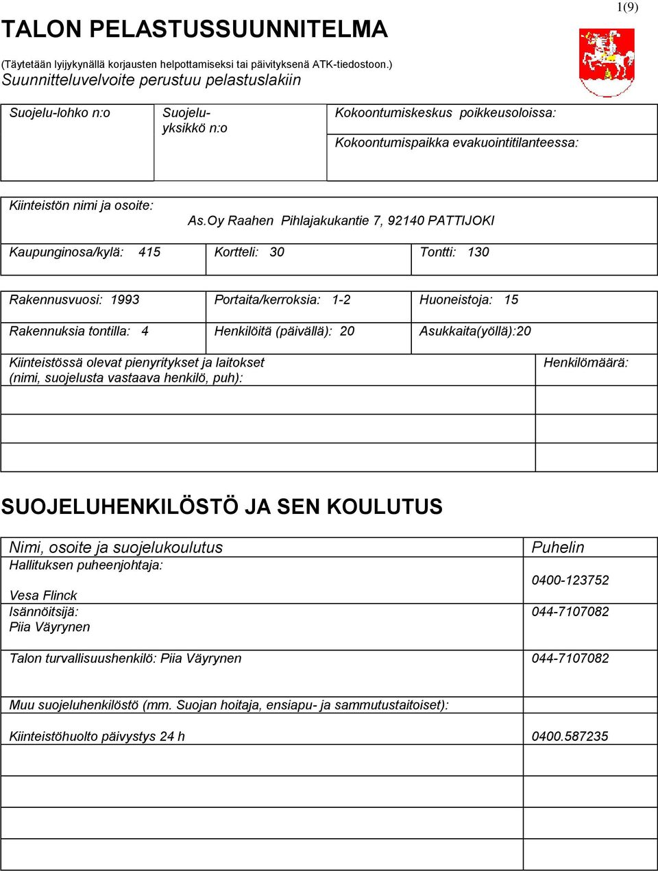 Oy Raahen Pihlajakukantie 7, 92140 PATTIJOKI Kaupunginosa/kylä: 415 Kortteli: 30 Tontti: 130 Rakennusvuosi: 1993 Portaita/kerroksia: 1-2 Huoneistoja: 15 Rakennuksia tontilla: 4 Henkilöitä (päivällä):