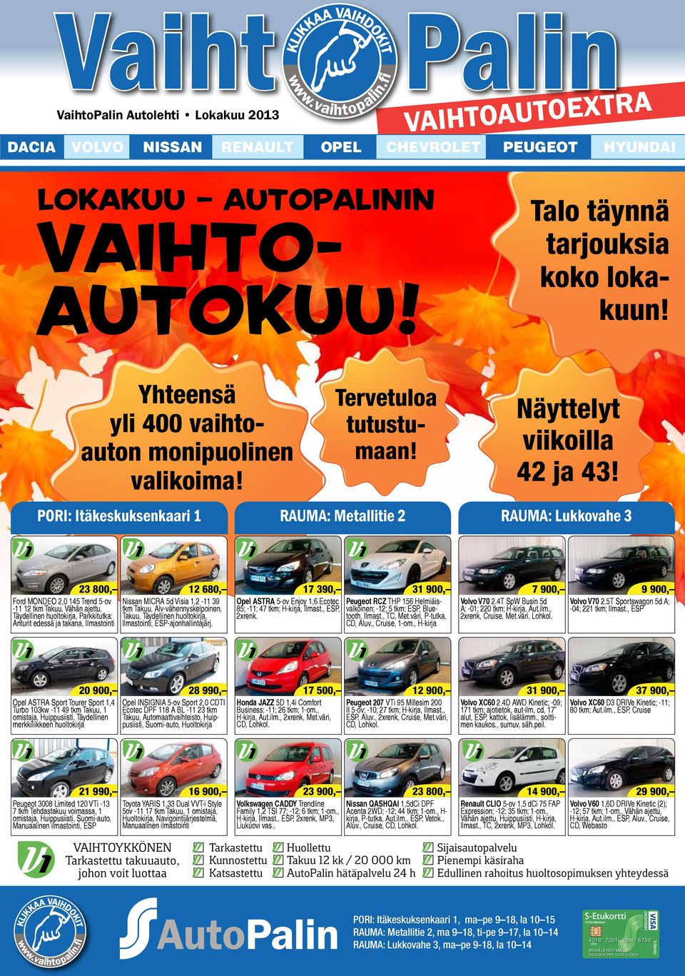 PORI: Itäkeskuksenkaari 1 RAUMA: Metallitie 2 RAUMA: Lukkovahe 3 Ford MONDEO 2,0 145 Trend 5-ov -11 12 tkm Takuu, Vähän ajettu, Täydellinen huoltokirja, Parkkitutka: Anturit edessä ja takana,