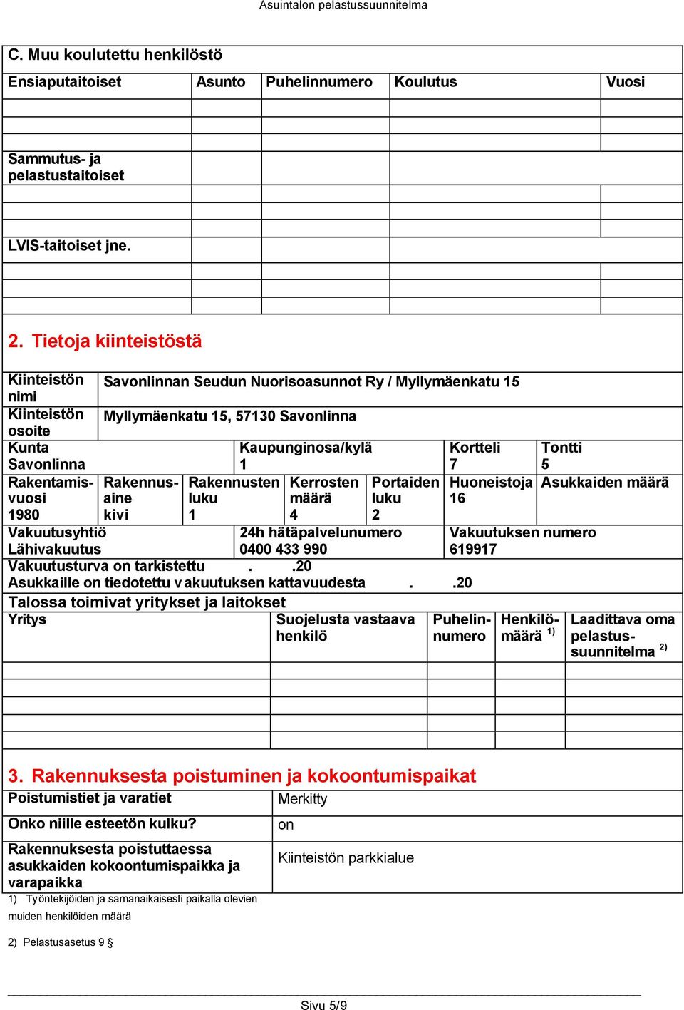 Tontti 5 Rakentamisvuosi Rakennusaine Rakennusten Kerrosten Portaiden Huoneistoja Asukkaiden määrä 1980 kivi luku 1 määrä 4 luku 2 16 Vakuutusyhtiö Lähivakuutus 24h hätäpalvelunumero 0400 433 990