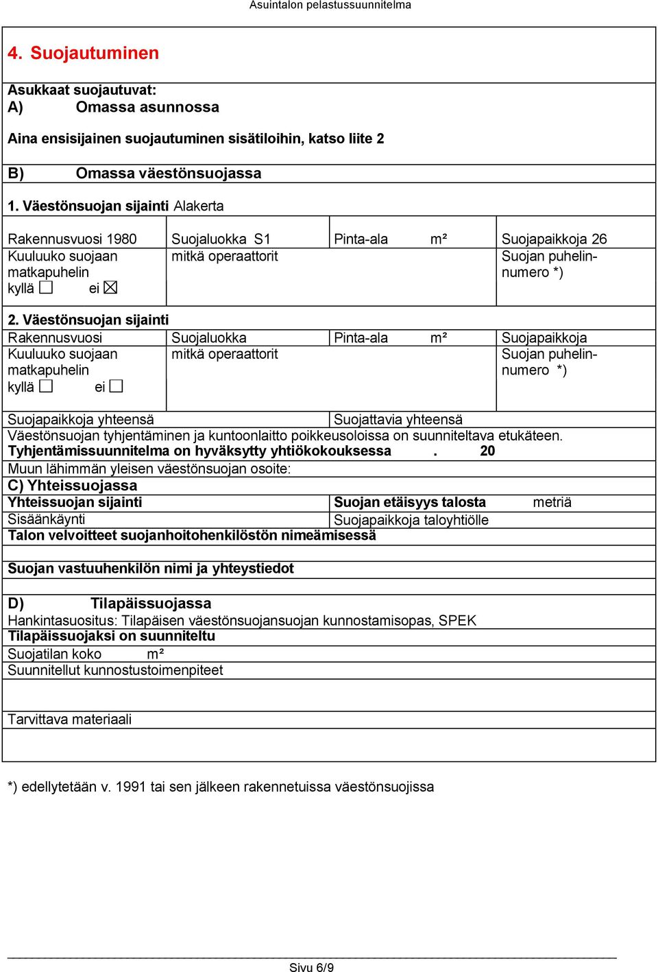 Väestönsuojan sijainti Rakennusvuosi Suojaluokka Pinta-ala m² Suojapaikkoja Kuuluuko suojaan matkapuhelin mitkä operaattorit Suojan puhelinnumero *) kyllä ei Suojapaikkoja yhteensä Suojattavia