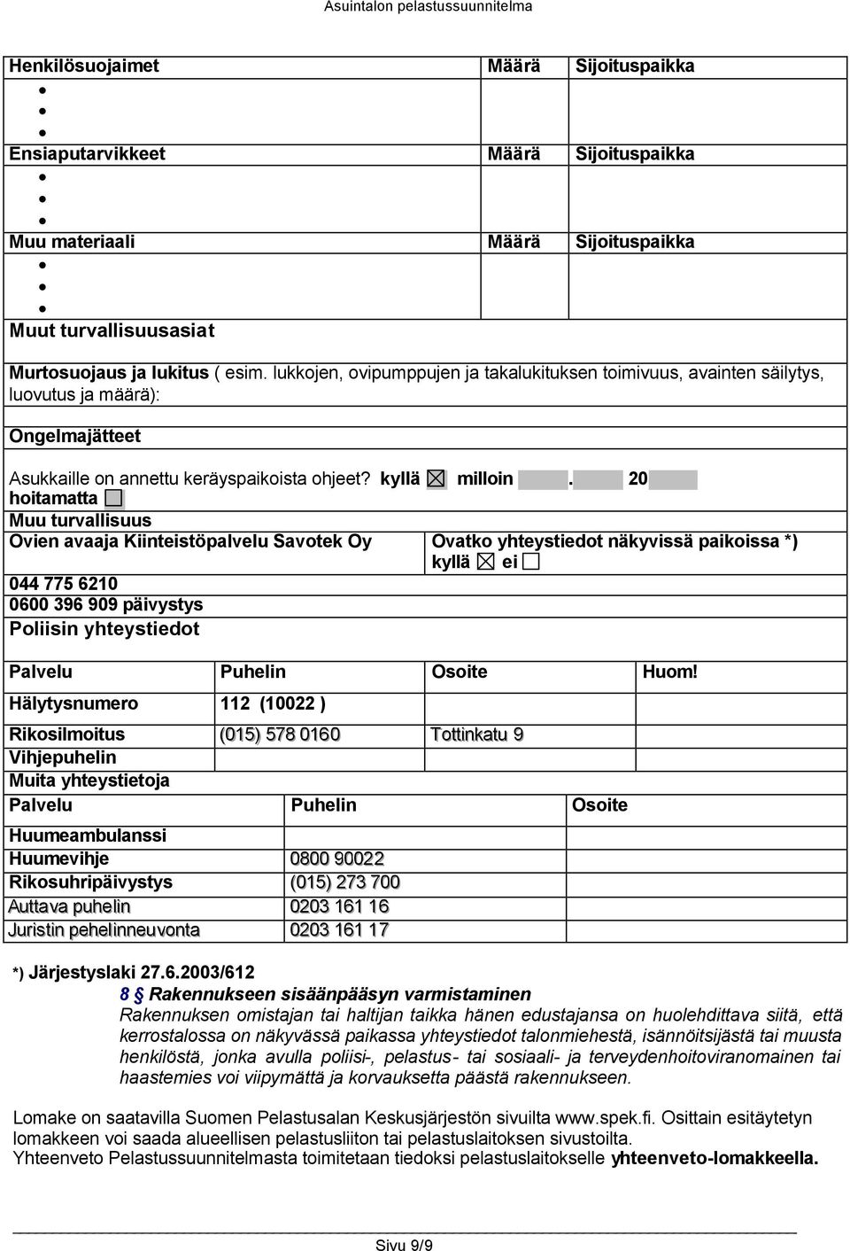 20 hoitamatta Muu turvallisuus Ovien avaaja Kiinteistöpalvelu Savotek Oy Ovatko yhteystiedot näkyvissä paikoissa *) 044 775 6210 0600 396 909 päivystys Poliisin yhteystiedot kyllä Palvelu Puhelin