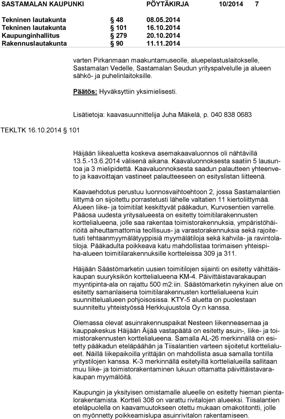 TEKLTK 16.10.2014 101 Lisätietoja: kaavasuunnittelija Juha Mäkelä, p. 040 838 0683 Häijään liikealuetta koskeva asemakaavaluonnos oli nähtävillä 13.5.-13.6.2014 välisenä aikana.