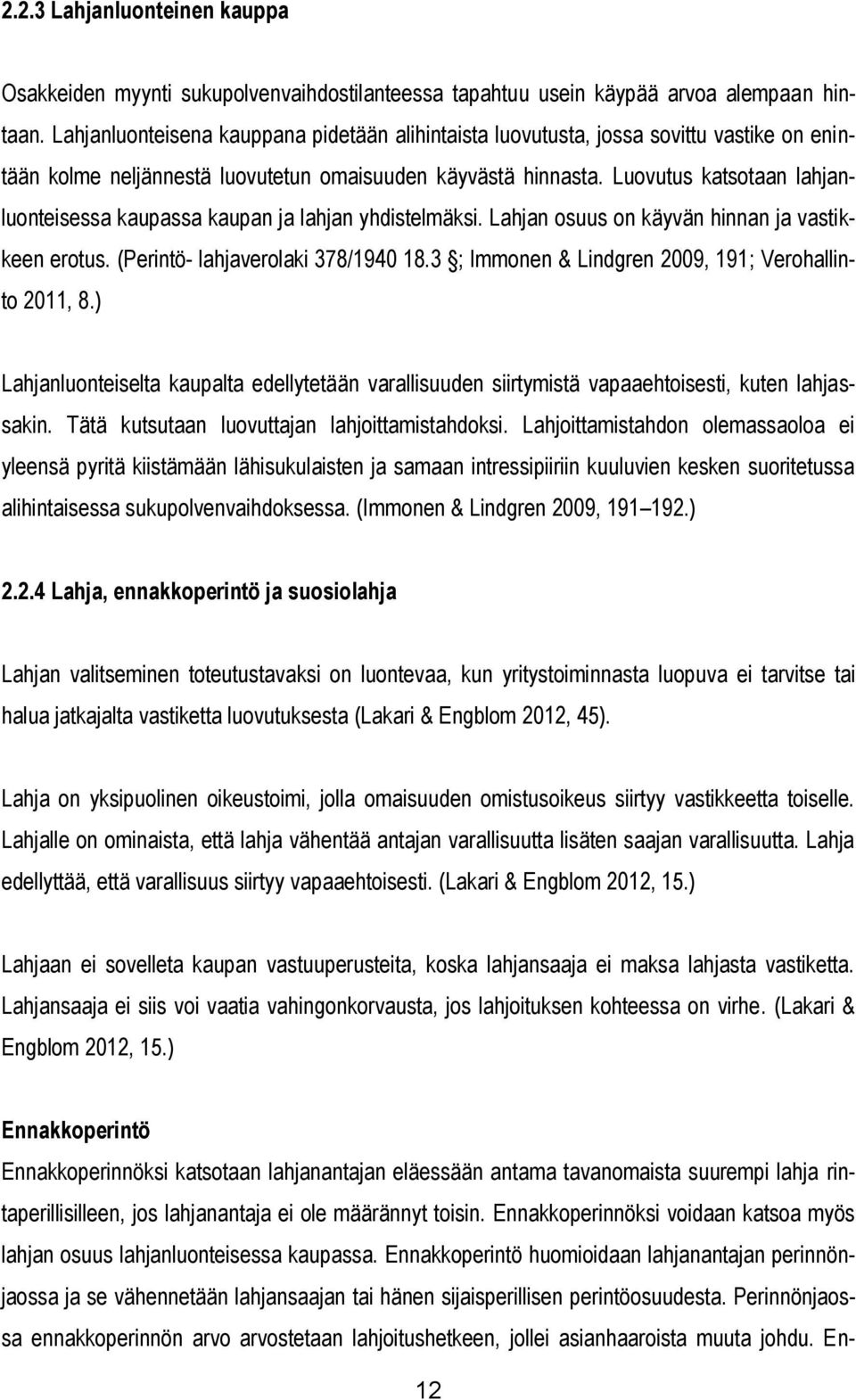 Luovutus katsotaan lahjanluonteisessa kaupassa kaupan ja lahjan yhdistelmäksi. Lahjan osuus on käyvän hinnan ja vastikkeen erotus. (Perintö- lahjaverolaki 378/1940 18.