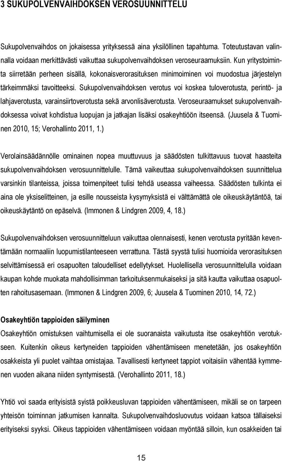 Kun yritystoiminta siirretään perheen sisällä, kokonaisverorasituksen minimoiminen voi muodostua järjestelyn tärkeimmäksi tavoitteeksi.