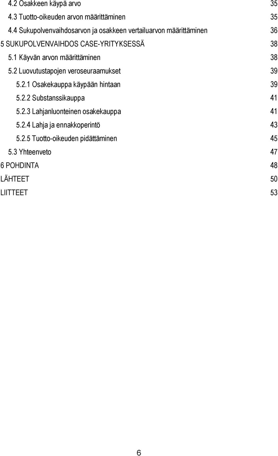 1 Käyvän arvon määrittäminen 38 5.2 Luovutustapojen veroseuraamukset 39 5.2.1 Osakekauppa käypään hintaan 39 5.2.2 Substanssikauppa 41 5.