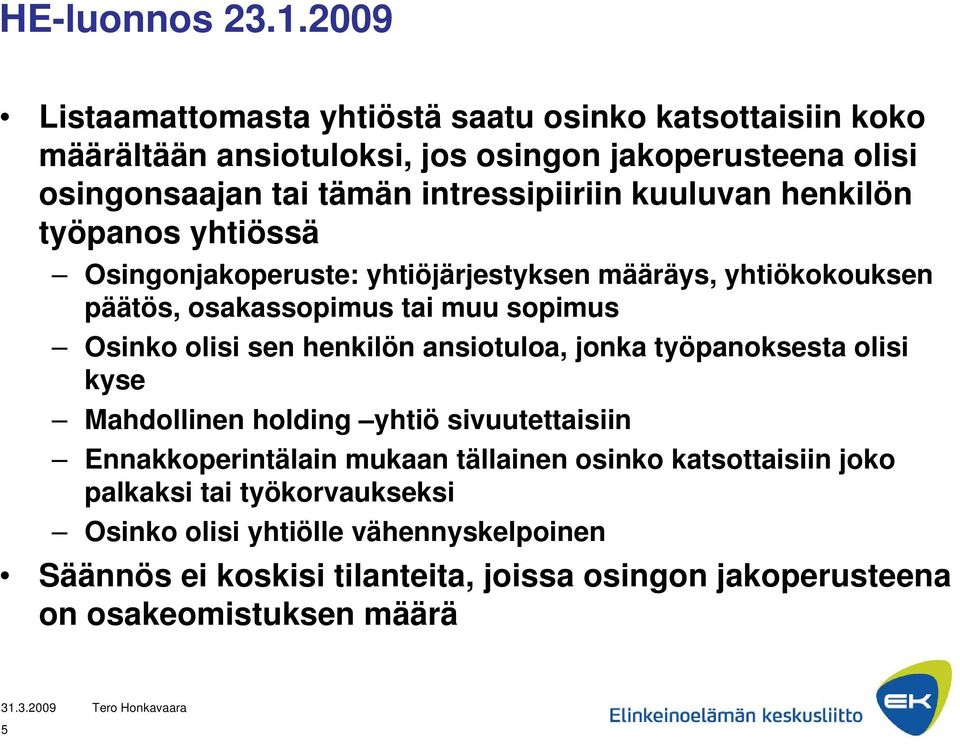 kuuluvan henkilön työpanos yhtiössä Osingonjakoperuste: yhtiöjärjestyksen määräys, yhtiökokouksen päätös, osakassopimus tai muu sopimus Osinko olisi sen