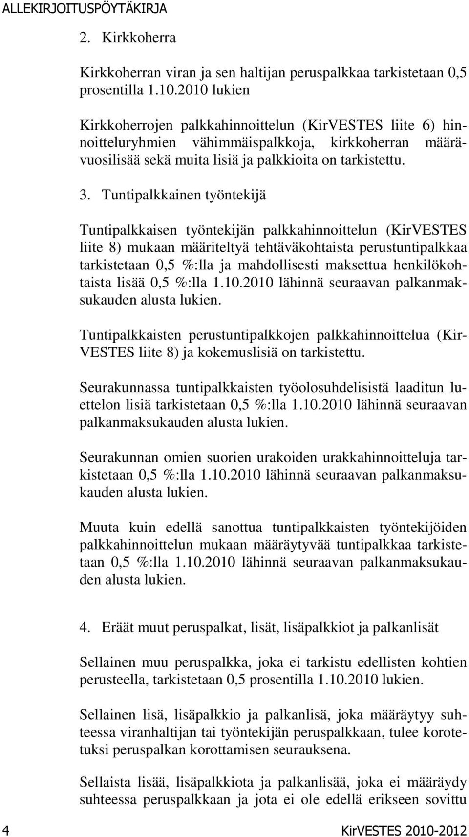 Tuntipalkkainen työntekijä Tuntipalkkaisen työntekijän palkkahinnoittelun (KirVESTES liite 8) mukaan määriteltyä tehtäväkohtaista perustuntipalkkaa tarkistetaan 0,5 %:lla ja mahdollisesti maksettua