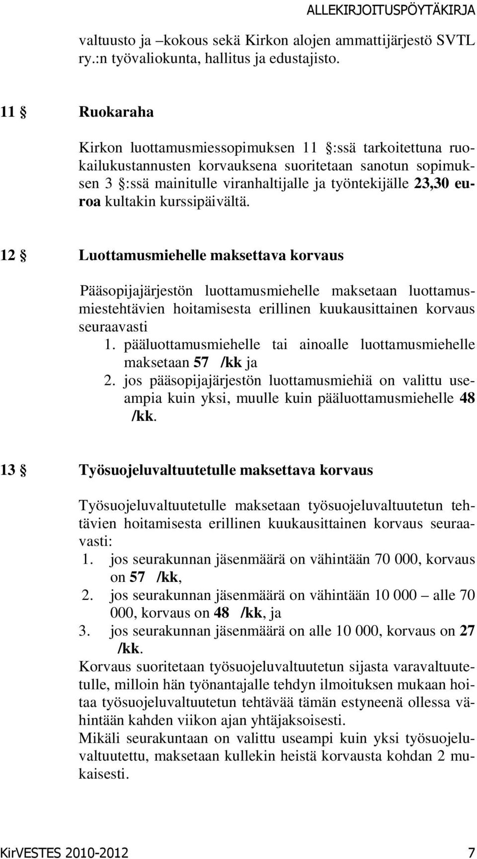 kultakin kurssipäivältä. 12 Luottamusmiehelle maksettava korvaus Pääsopijajärjestön luottamusmiehelle maksetaan luottamusmiestehtävien hoitamisesta erillinen kuukausittainen korvaus seuraavasti 1.